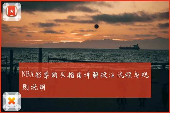 NBA彩票购买指南详解投注流程与规则说明